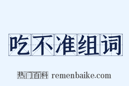 吃不准组词是什么意思的图片
